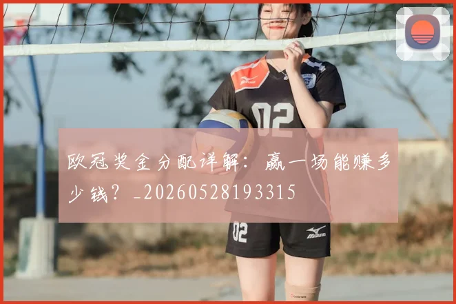 欧冠奖金分配详解：赢一场能赚多少钱？_20260528193315