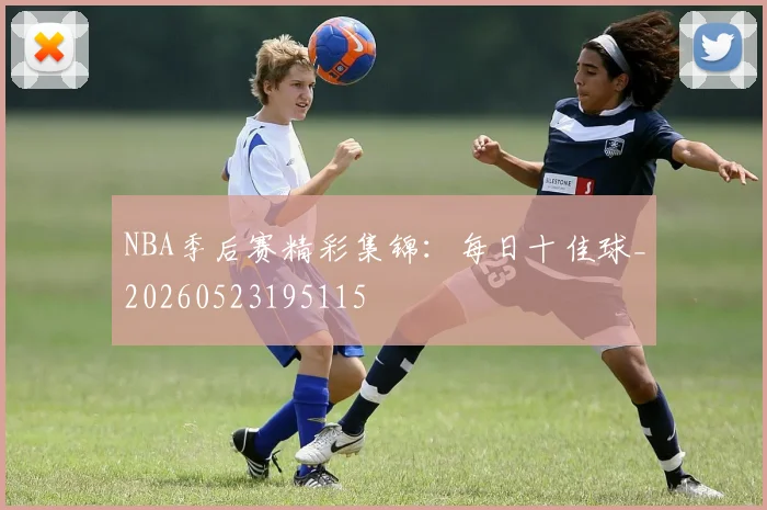 NBA季后赛精彩集锦:每日十佳球_20260523195115