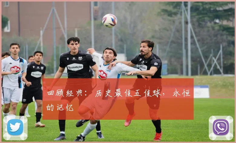 回顾经典：历史最佳五佳球，永恒的记忆