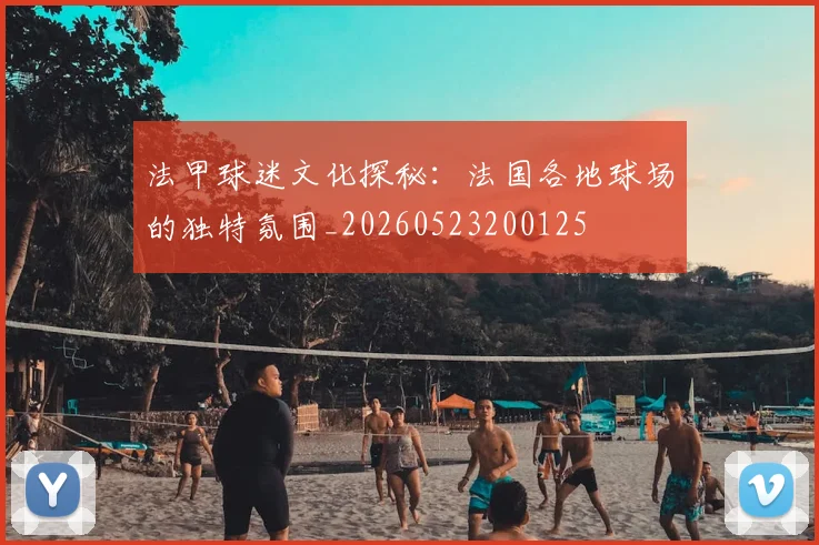 法甲球迷文化探秘:法国各地球场的独特氛围_20260523200125