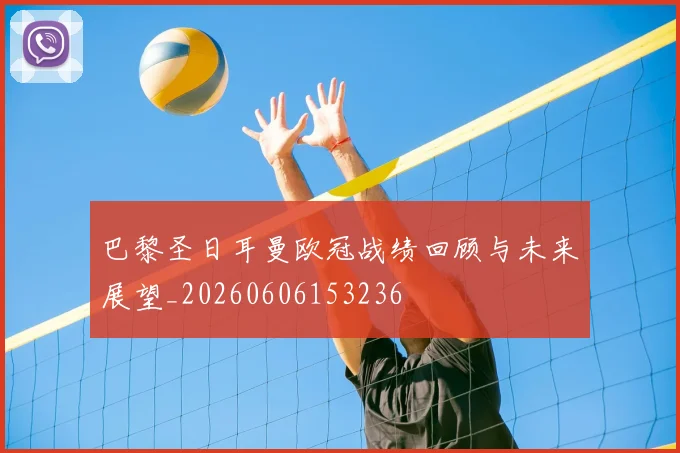 巴黎圣日耳曼欧冠战绩回顾与未来展望_20260606153236